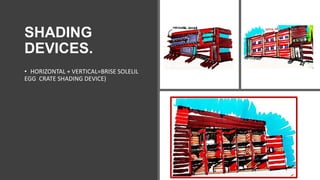 SHADING
DEVICES.
• HORIZONTAL + VERTICAL=BRISE SOLELIL
EGG CRATE SHADING DEVICE)
 