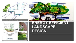 ENERGY-EFFICIENT
LANDSCAPE
DESIGN.
Shading of west walls through landscaping
 
