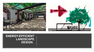 ENERGY-EFFICIENT
LANDSCAPE
DESIGN.
In buildings it is possible to have vines/creeper covered trellises which provides shading in
summer, allows diffused sunlight.
Shading in summer by Deciduous Trees in Composite Climate.
 