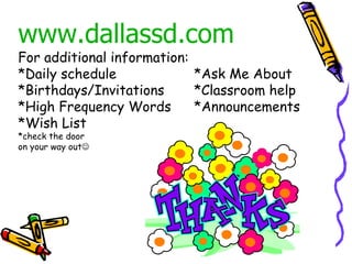 www.dallassd.com For additional information: *Daily schedule *Ask Me About *Birthdays/Invitations *Classroom help *High Frequency Words *Announcements *Wish List *check the door on your way out  