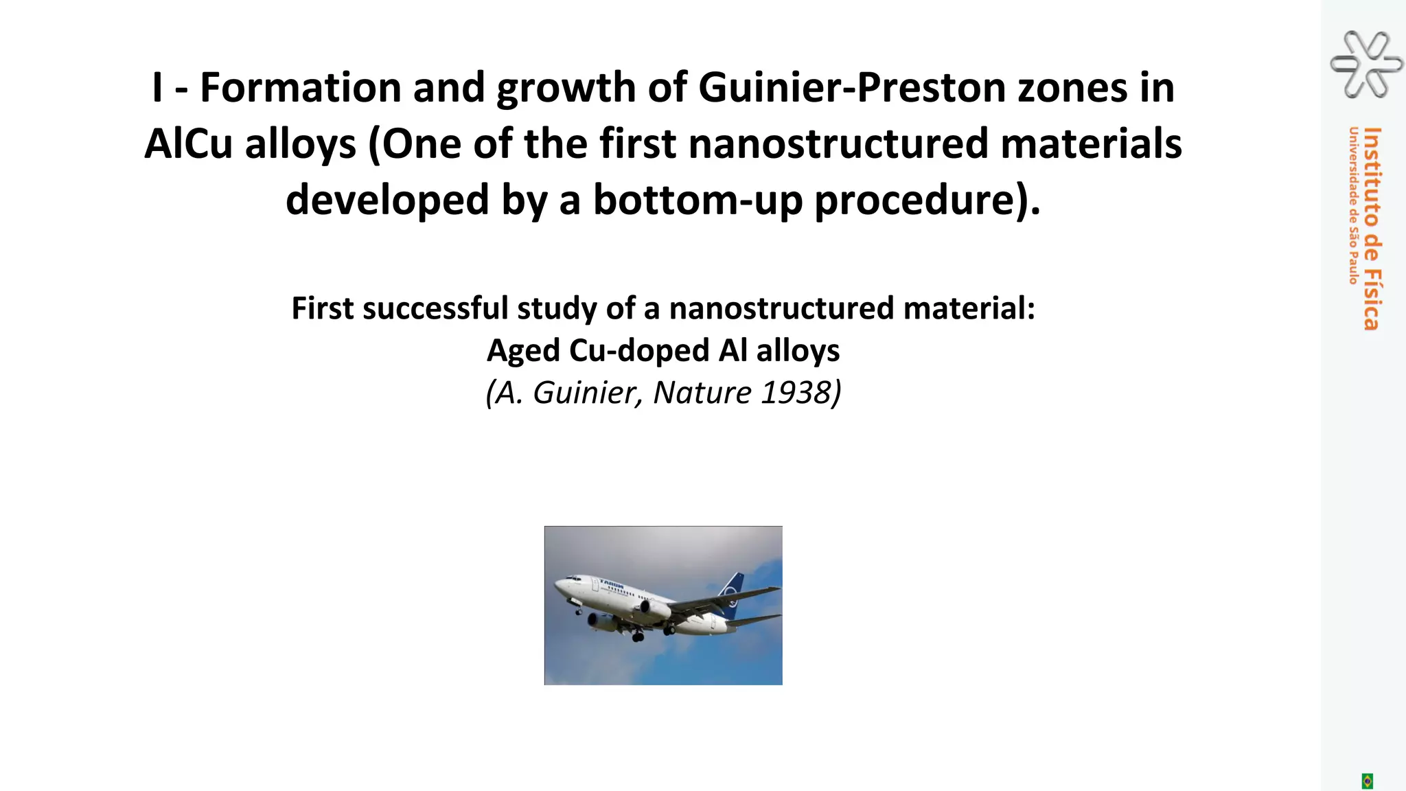 Aluminium 99,985%.
Aluminium and aged aluminum alloy
1920: Merica (EEUU)
suggested that age-
hardening is related to the
presence of submicroscopic
precipitates, without any
experimental evidence for
this statement.
Aluminium-4%copper
Time
Quenching
Aging
Solid solution
Al Composition (w.% Cu)
1906: Wilm (Germany)
discovered the effect of age-
hardening of aluminum
alloys in 1906
 