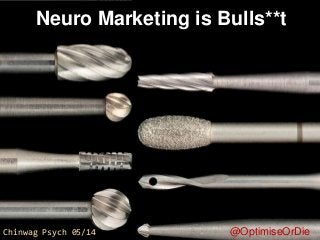 Neuro Marketing is Bulls**t
@OptimiseOrDieChinwag Psych 05/14
 