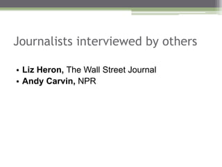 Journalists interviewed by others
• Liz Heron, The Wall Street Journal
• Andy Carvin, NPR
 