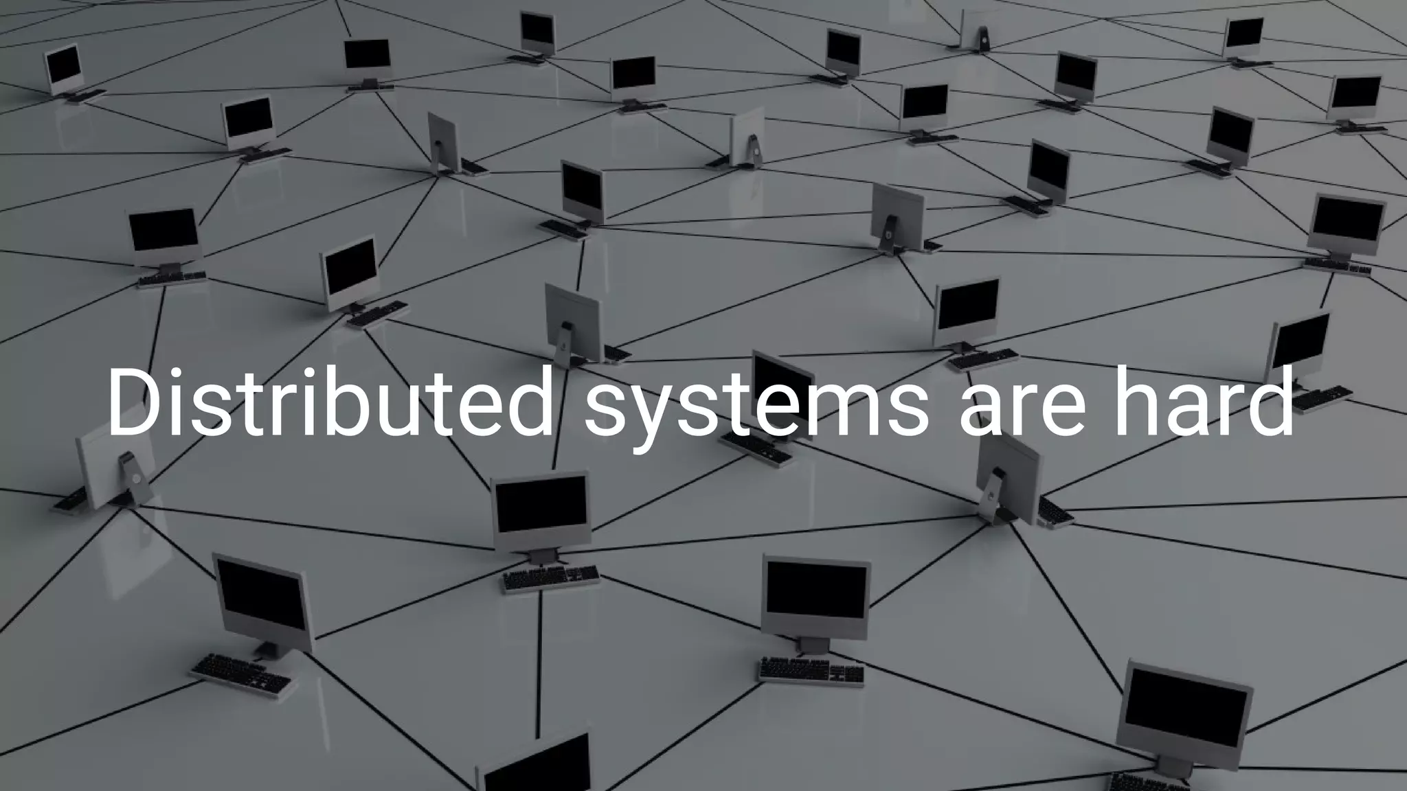 Building what’s next 31
Distributed systems are hard
 