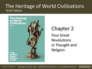 Copyright © 2016, 2011, 2009 Pearson Education, Inc. All Rights Reserved
The Heritage of World Civilizations
Tenth Edition
Chapter 2
Four Great
Revolutions
in Thought and
Religion
 