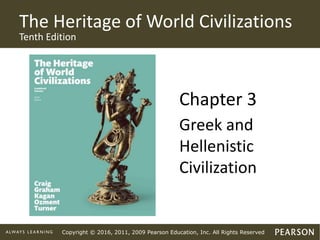 Copyright © 2016, 2011, 2009 Pearson Education, Inc. All Rights Reserved
The Heritage of World Civilizations
Tenth Edition
Chapter 3
Greek and
Hellenistic
Civilization
 