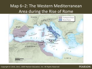 Copyright © 2016, 2011, 2009 Pearson Education, Inc. All Rights Reserved
Map 6–2: The Western Mediterranean
Area during the Rise of Rome
 