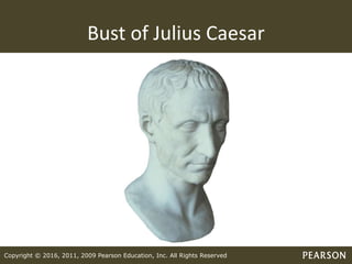 Copyright © 2016, 2011, 2009 Pearson Education, Inc. All Rights Reserved
Bust of Julius Caesar
 