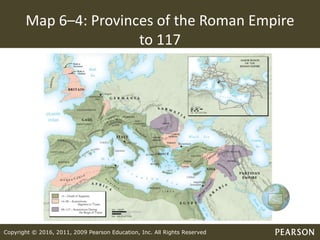 Copyright © 2016, 2011, 2009 Pearson Education, Inc. All Rights Reserved
Map 6–4: Provinces of the Roman Empire
to 117
 