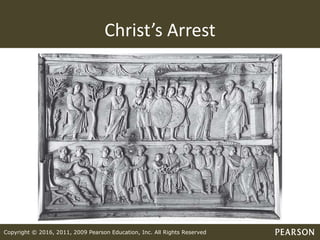Copyright © 2016, 2011, 2009 Pearson Education, Inc. All Rights Reserved
Christ’s Arrest
 