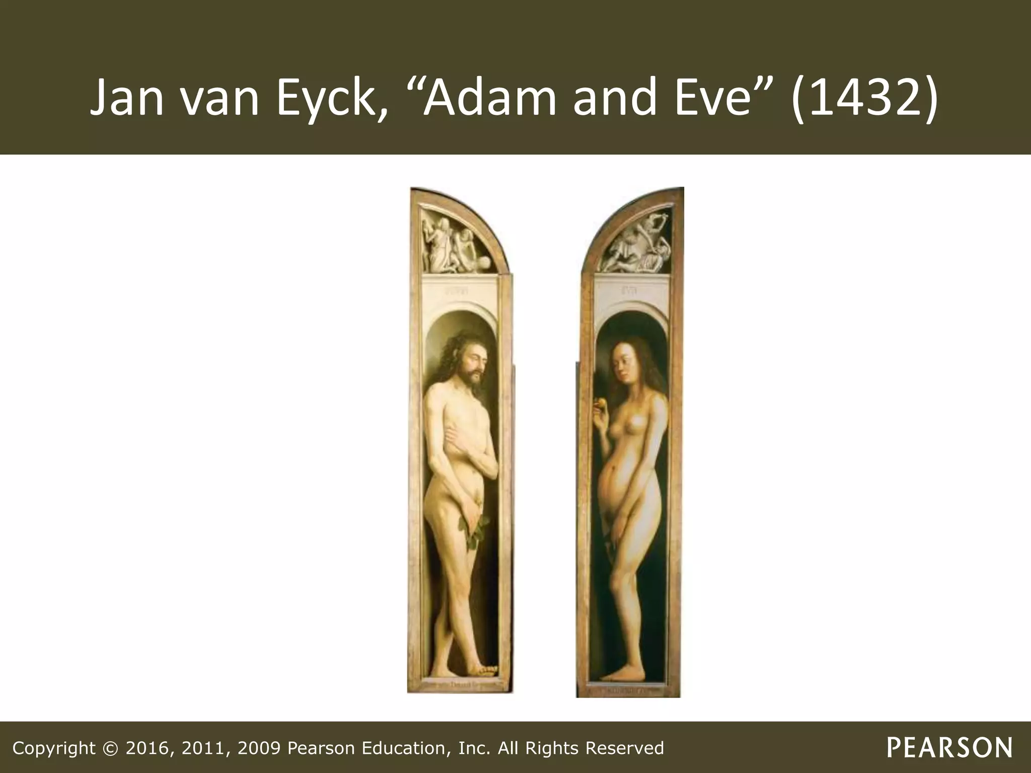 Copyright © 2016, 2011, 2009 Pearson Education, Inc. All Rights Reserved
Jan van Eyck, “Adam and Eve” (1432)
 