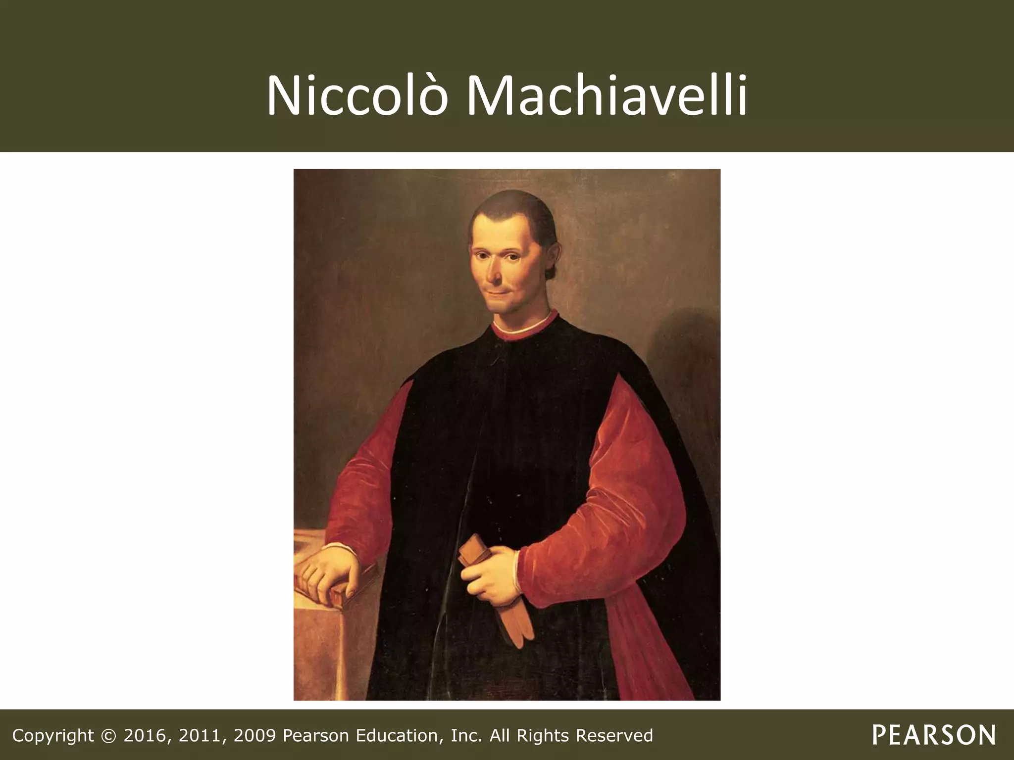 Copyright © 2016, 2011, 2009 Pearson Education, Inc. All Rights Reserved
Niccolò Machiavelli
 