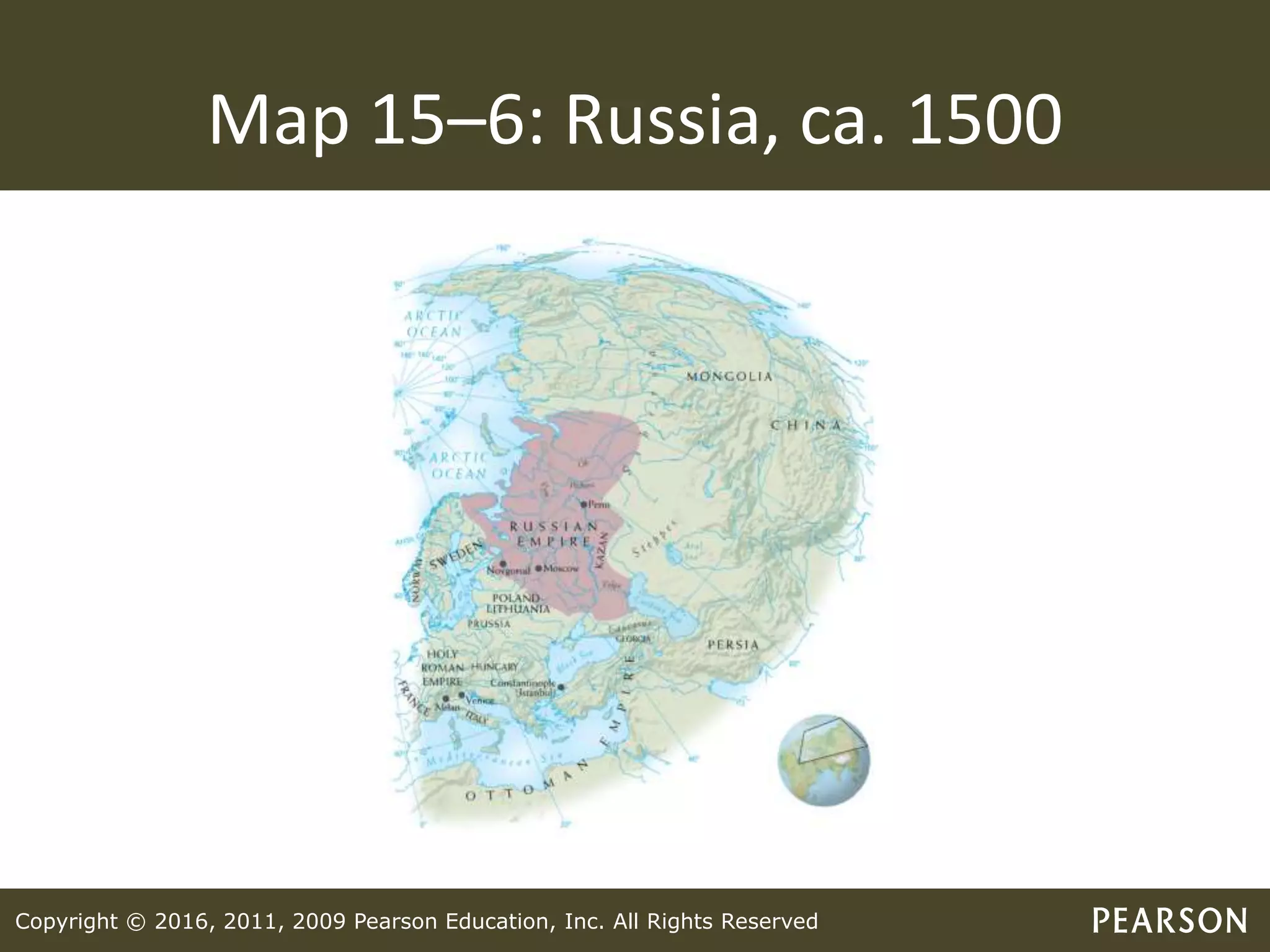 Copyright © 2016, 2011, 2009 Pearson Education, Inc. All Rights Reserved
Map 15–6: Russia, ca. 1500
 