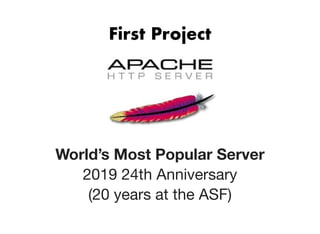 First ProjectFirst Project
World’s Most Popular Server
2019 24th Anniversary
(20 years at the ASF)
 
