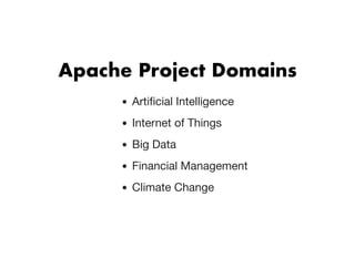 Apache Project DomainsApache Project Domains
Artiﬁcial Intelligence
Internet of Things
Big Data
Financial Management
Climate Change
 