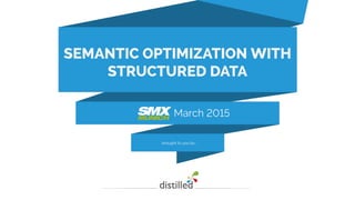 brought to you by…
March 2015
SEMANTIC OPTIMIZATION WITH
STRUCTURED DATA
 