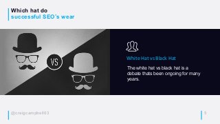 @craigcampbell03
Which hat do
successful SEO’s wear
5
The white hat vs black hat is a
debate thats been ongoing for many
y...