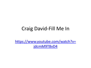 Craig David-Fill Me In

https://www.youtube.com/watch?v=
          jdcmM9T8vD4
 