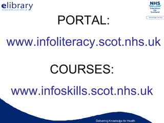 COURSES: www.infoskills.scot.nhs.uk PORTAL: www.infoliteracy.scot.nhs.uk 