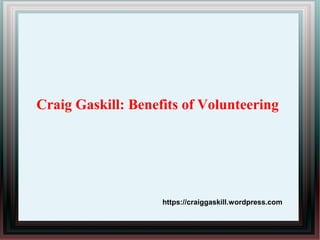 Craig Gaskill: Benefits of Volunteering
https://craiggaskill.wordpress.com
 