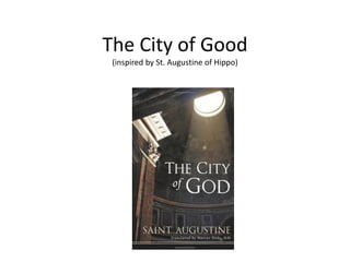 The City of Good
(inspired by St. Augustine of Hippo)
 