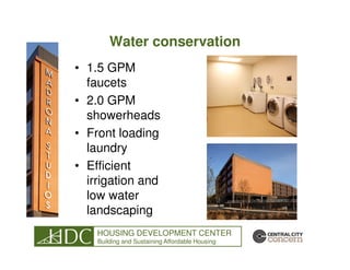 Water conservation
• 1.5 GPM
  faucets
• 2.0 GPM
  showerheads
• Front loading
  laundry
• Efficient
  irrigation and
  low water
  landscaping
    HOUSING DEVELOPMENT CENTER
    Building and Sustaining Affordable Housing
 