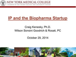 IP and the Biopharma Startup 
Craig Kenesky, Ph.D. 
Wilson Sonsini Goodrich & Rosati, PC 
October 29, 2014 
 