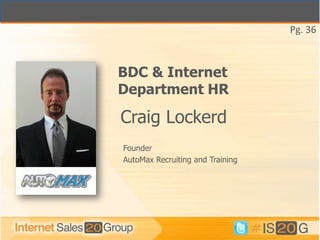 Pg. 36



BDC & Internet
Department HR

Craig Lockerd
Founder
AutoMax Recruiting and Training
 