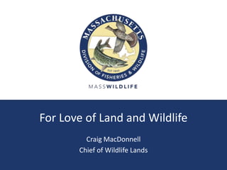 For Love of Land and Wildlife
Craig MacDonnell
Chief of Wildlife Lands
 
