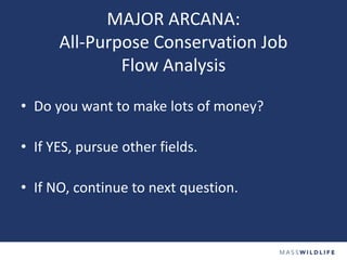 MAJOR ARCANA:
All-Purpose Conservation Job
Flow Analysis
• Do you want to make lots of money?
• If YES, pursue other field...