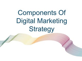 Components Of
Digital Marketing
Strategy
 