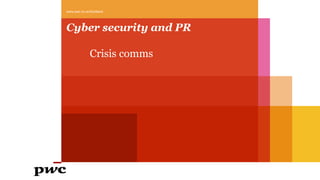 Cyber security and PR
Crisis comms
www.pwc.co.uk/Scotland
 