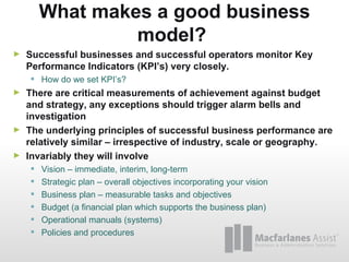 What makes a good business model?  <ul><li>Successful businesses and successful operators monitor Key Performance Indicato...