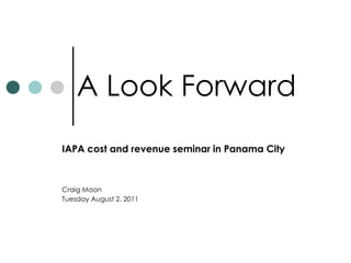 A Look Forward
IAPA cost and revenue seminar in Panama City
Craig Moon
Tuesday August 2, 2011
 