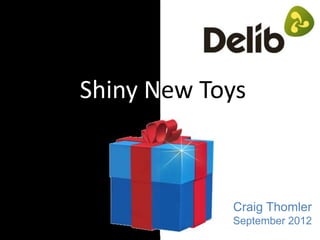Shiny New Toys



            Craig Thomler
            September 2012
 