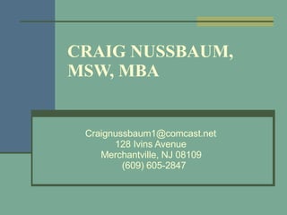 CRAIG NUSSBAUM, MSW, MBA [email_address] 128 Ivins Avenue   Merchantville, NJ 08109   (609) 605-2847 
