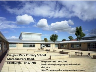 Craigour Park Primary School
Craigour Park Primary School
Moredun Park Road, Edinburgh. EH17 7HL
Moredun Park Road,
Edinburgh. EH17 7HL Telephone: 0131 664 7594
Telephone: 0131 664 7594 Email: admin@craigourpark.edin.sch.uk
admin@craigourpark.edin.sch.uk us at
Visit

http://craigourparkprimary.wordpress.com/

 