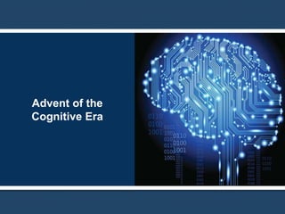 Advent of the
Cognitive Era
 
