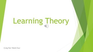 Learning Theory
Craig Parr Week Four
 