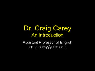 Dr. Craig Carey
An Introduction
Assistant Professor of English
craig.carey@usm.edu
 