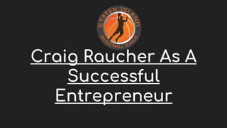 Craig Raucher As A
Successful
Entrepreneur
 