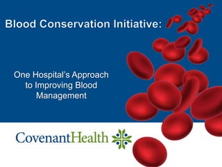 Covenant Health
One Hospital’s Approach
to Improving Blood
Management
 