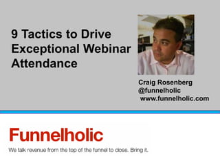 9 Tactics to Drive
Exceptional Webinar
Attendance
                              Craig Rosenberg
                              @funnelholic
                              www.funnelholic.com




           #marketingsummit          @Funnelholic
 