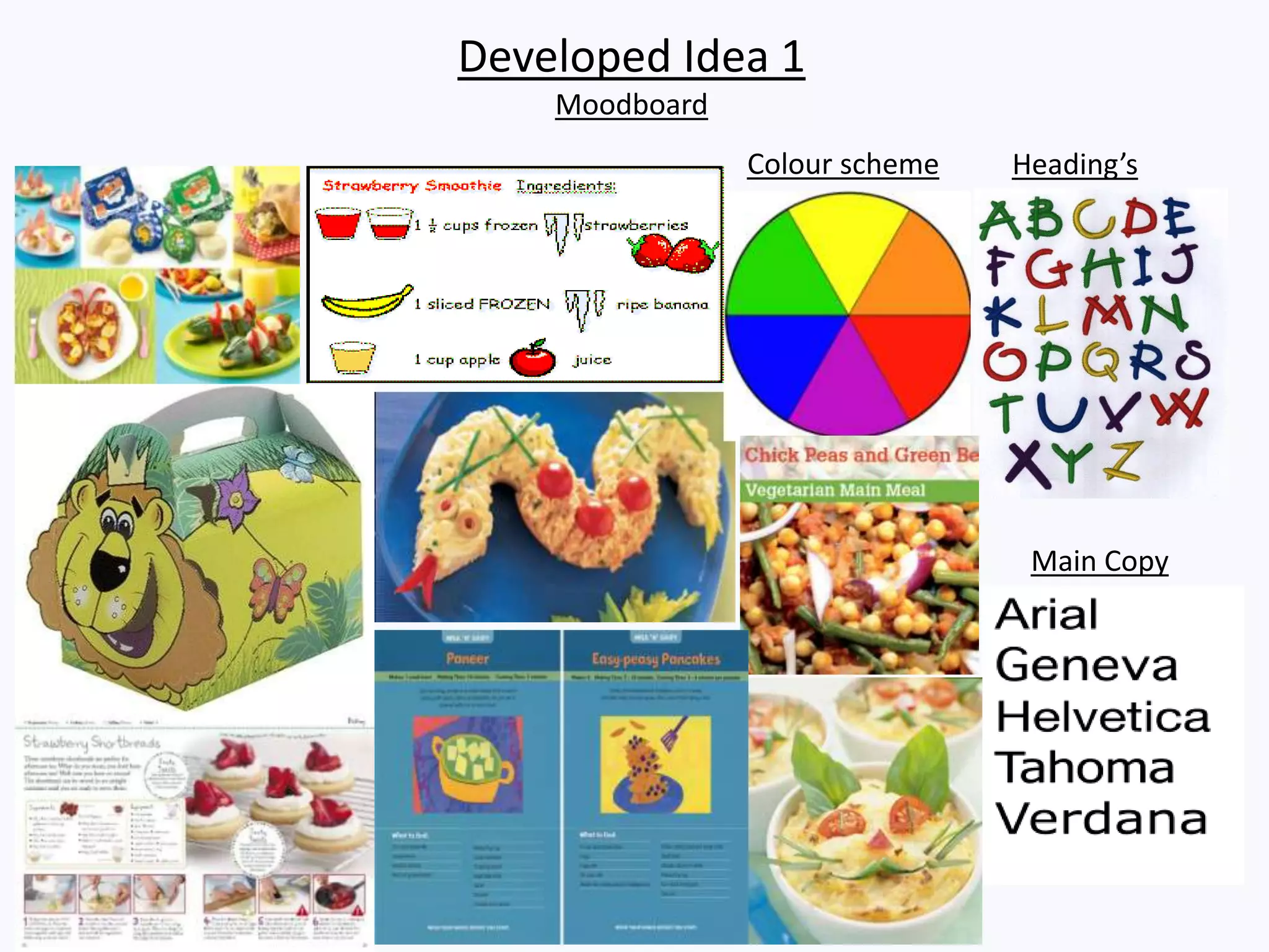 Developed Idea 1
Moodboard
Heading’s
Main Copy
Colour scheme
 