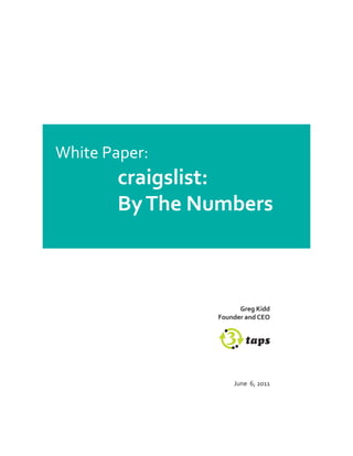 White Paper:
	 	 	 craigslist:
	 	 	 By	The	Numbers



                     Greg	Kidd
               Founder	and	CEO




                   June 6, 2011
 