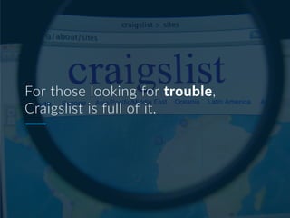 For those looking for trouble,
Craigslist is full of it.
 