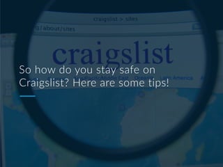 So how do you stay safe on
Craigslist? Here are some tips!
 