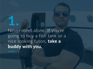 1.
Never meet alone. If you’re
going to buy a fish tank or a
nice looking futon, take a
buddy with you.
 
