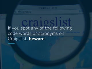 If you spot any of the following
code words or acronyms on
Craigslist, beware!
 