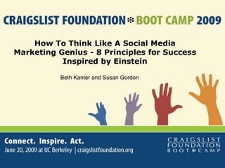 How To Think Like A Social Media
Marketing Genius - 8 Principles for Success
           Inspired by Einstein

          Beth Kanter and Susan Gordon
 